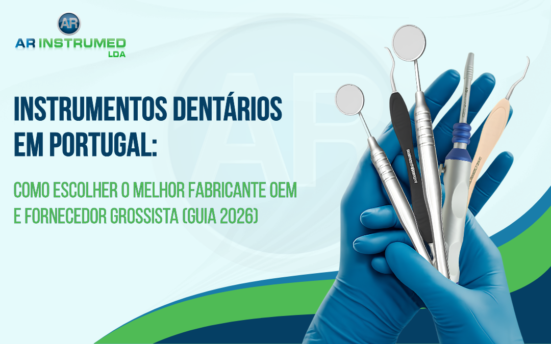Instrumentos Dentários em Portugal: Como Escolher o Melhor Fabricante OEM e Fornecedor Grossista (Guia 2026)