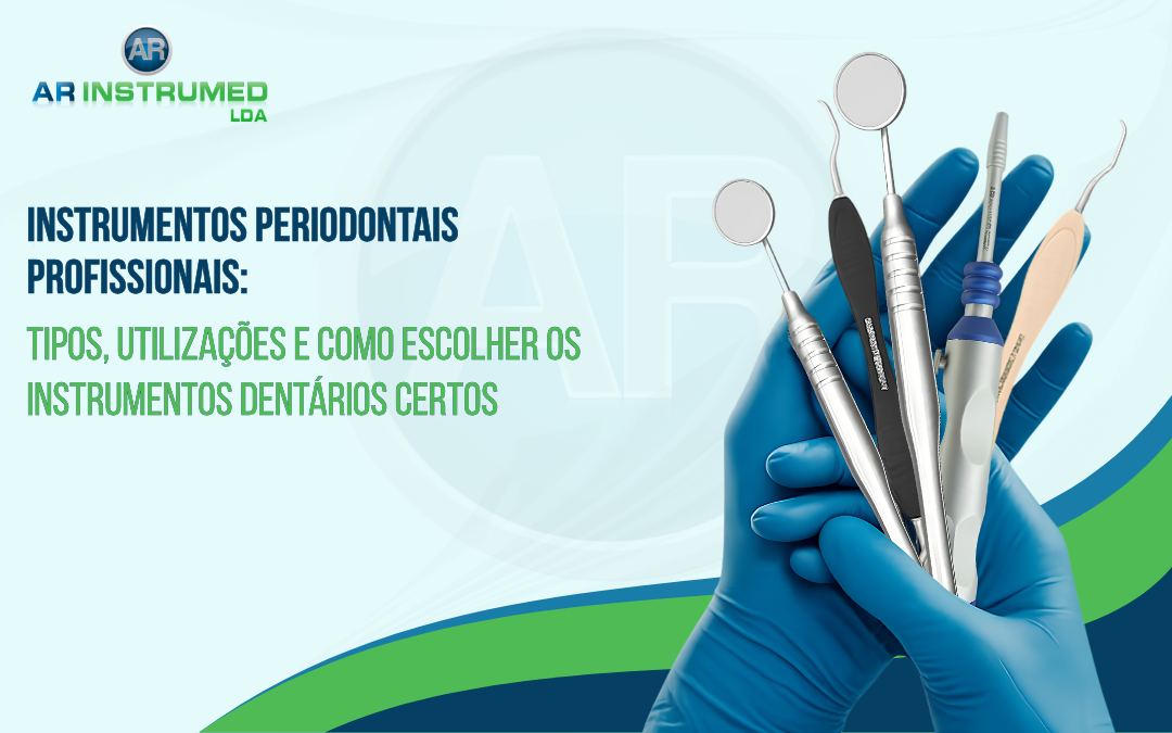 Instrumentos Periodontais Profissionais: Tipos, Utilizações e Como Escolher os Instrumentos Dentários Certos